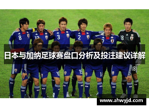 日本与加纳足球赛盘口分析及投注建议详解